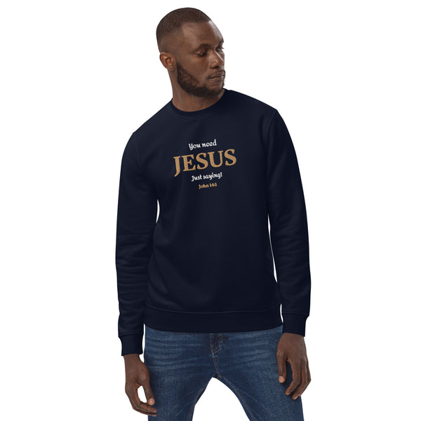 You need JESUS just saying!  - Unisex eco sweatshirt