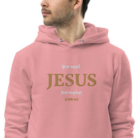 You need JESUS just saying - Unisex essential eco hoodie