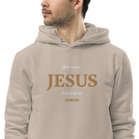You need JESUS just saying - Unisex essential eco hoodie