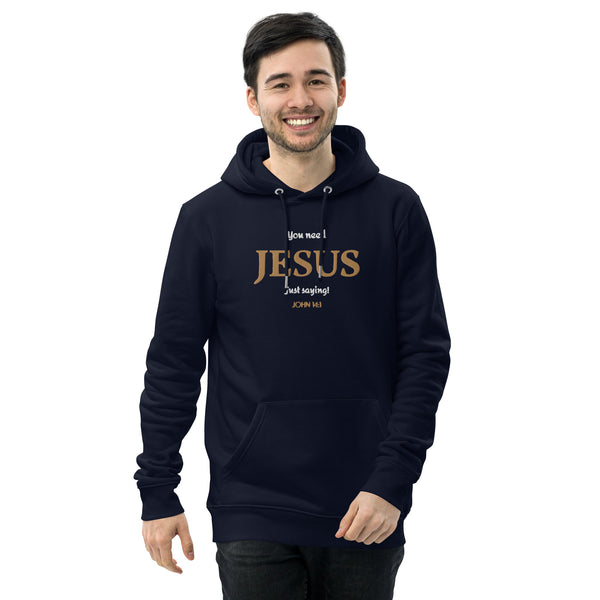 You need JESUS just saying - Unisex essential eco hoodie