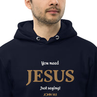 You need JESUS just saying - Unisex essential eco hoodie