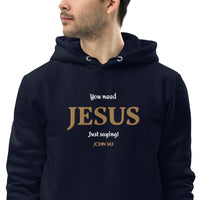 You need JESUS just saying - Unisex essential eco hoodie