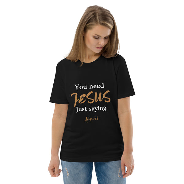 You need JESUS just saying - Unisex organic cotton t-shirt