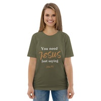 You need JESUS just saying - Unisex organic cotton t-shirt