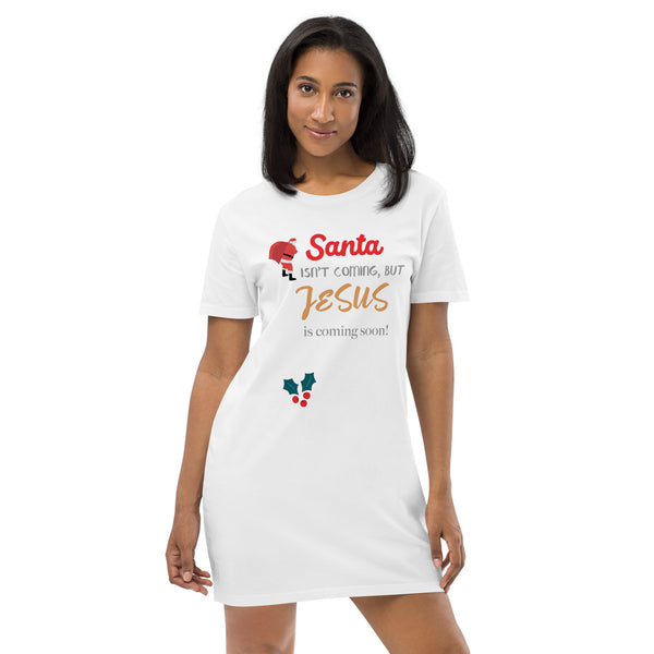 Santa isn’t coming but JESUS is coming soon! - Organic cotton t-shirt dress