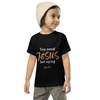 You need JESUS just saying - Toddler Short Sleeve Tee